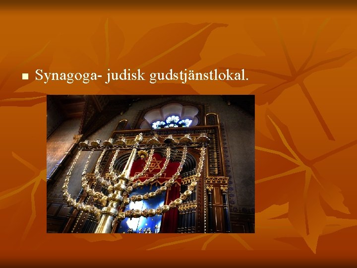 n Synagoga- judisk gudstjänstlokal. 