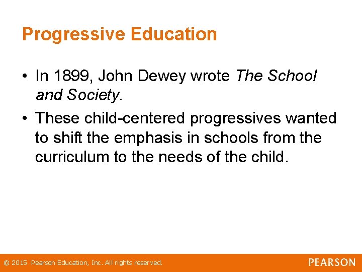 Progressive Education • In 1899, John Dewey wrote The School and Society. • These