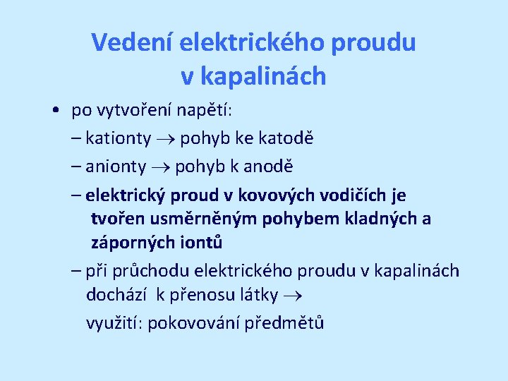 Vedení elektrického proudu v kapalinách • po vytvoření napětí: – kationty pohyb ke katodě