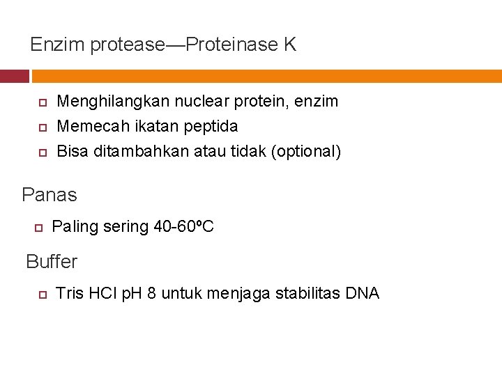 Enzim protease—Proteinase K Menghilangkan nuclear protein, enzim Memecah ikatan peptida Bisa ditambahkan atau tidak