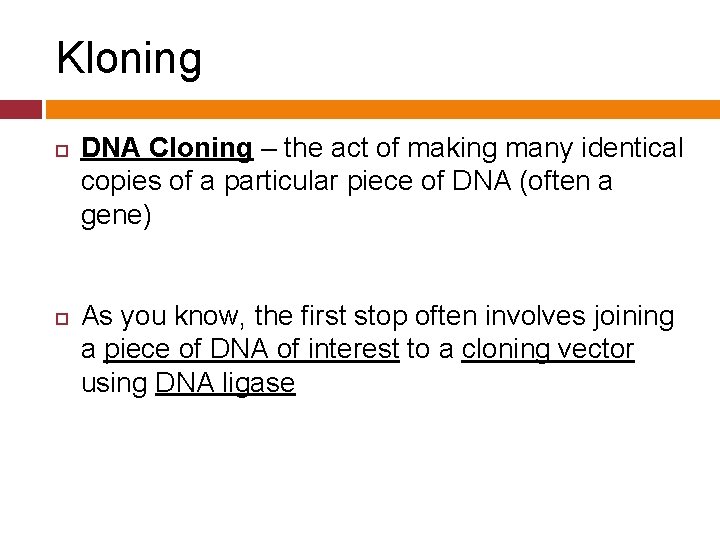 Kloning DNA Cloning – the act of making many identical copies of a particular