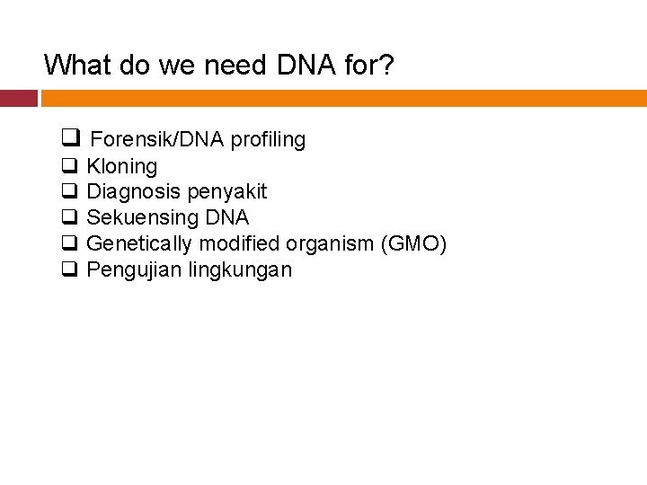 What do we need DNA for? q Forensik/DNA profiling q Kloning q Diagnosis penyakit