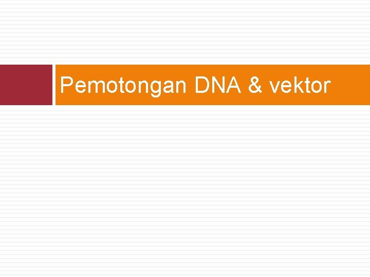 Pemotongan DNA & vektor 