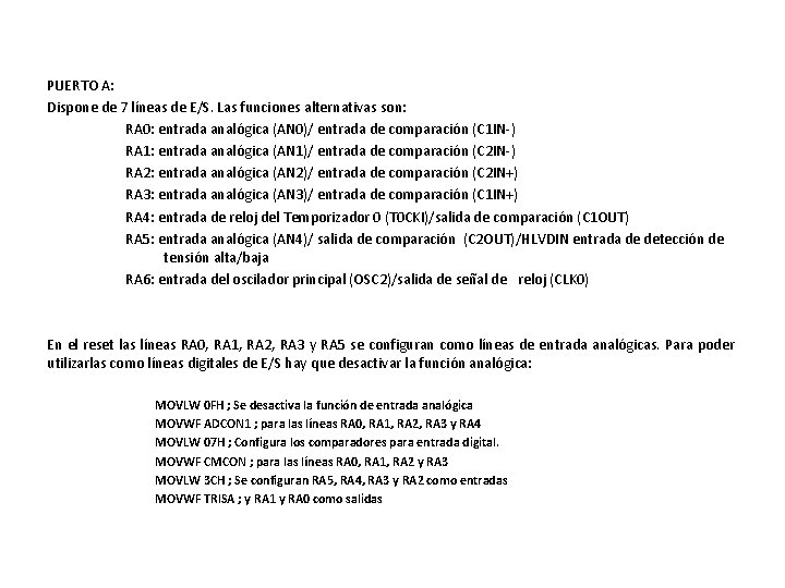 PUERTO A: Dispone de 7 líneas de E/S. Las funciones alternativas son: RA 0: