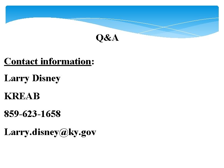 Q&A Contact information: Larry Disney KREAB 859 -623 -1658 Larry. disney@ky. gov 