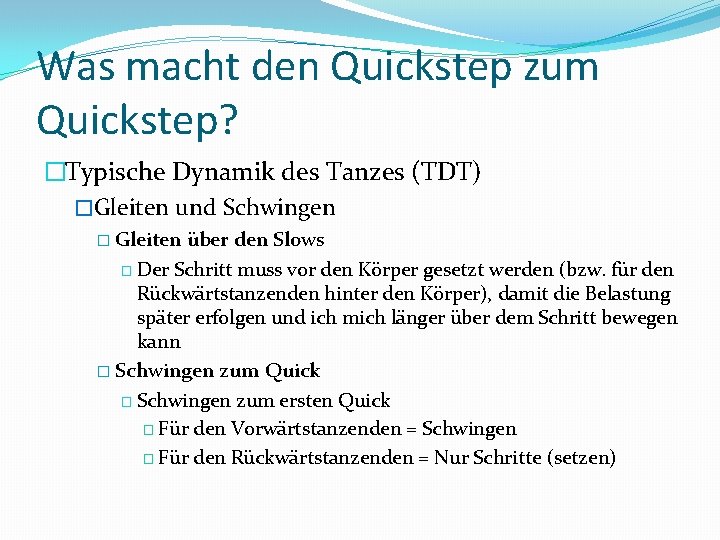 Was macht den Quickstep zum Quickstep? �Typische Dynamik des Tanzes (TDT) �Gleiten und Schwingen