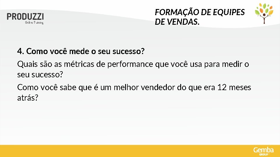 FORMAÇÃO DE EQUIPES DE VENDAS. 4. Como você mede o seu sucesso? Quais são