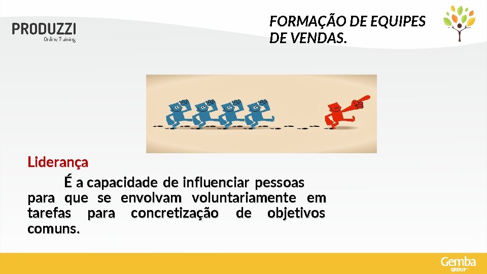 FORMAÇÃO DE EQUIPES DE VENDAS. Liderança É a capacidade de influenciar pessoas para que