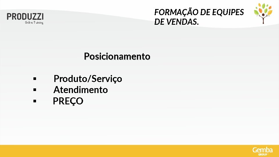 FORMAÇÃO DE EQUIPES DE VENDAS. Posicionamento § § § Produto/Serviço Atendimento PREÇO 