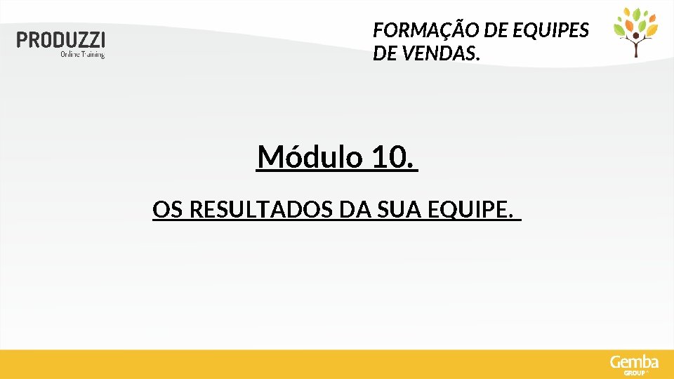 FORMAÇÃO DE EQUIPES DE VENDAS. Módulo 10. OS RESULTADOS DA SUA EQUIPE. 