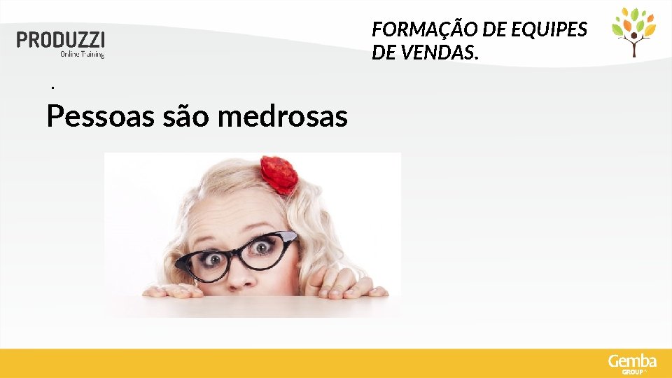 FORMAÇÃO DE EQUIPES DE VENDAS. . Pessoas são medrosas 