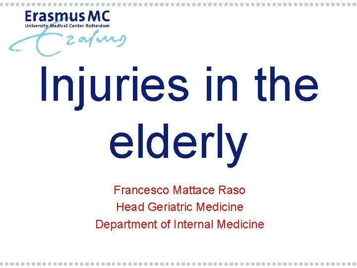 Injuries in the elderly Francesco Mattace Raso Head Geriatric Medicine Department of Internal Medicine