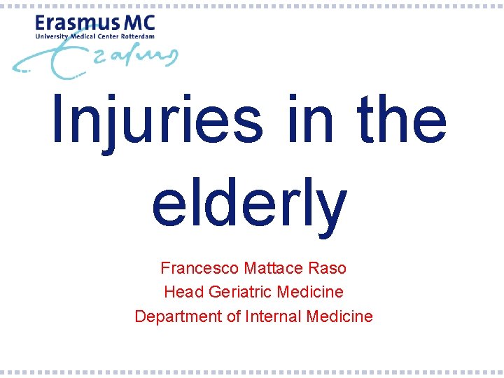 Injuries in the elderly Francesco Mattace Raso Head Geriatric Medicine Department of Internal Medicine