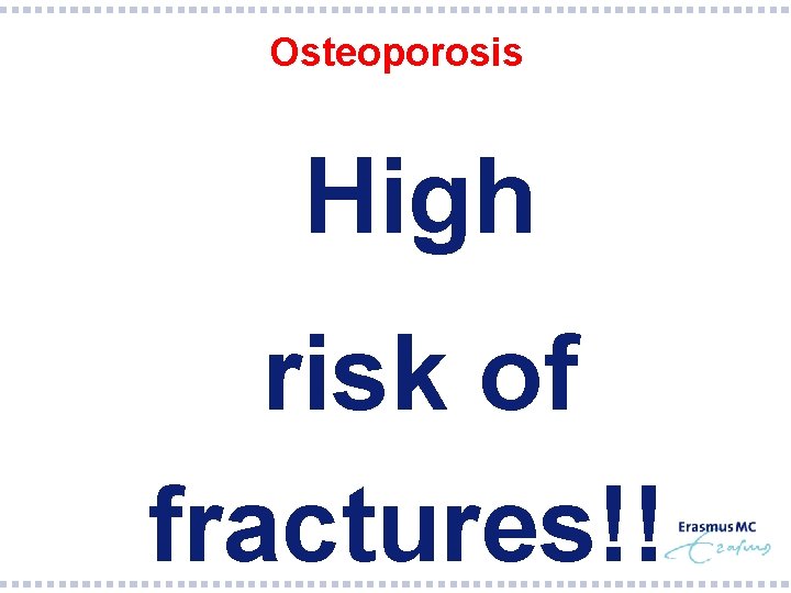 Osteoporosis §High §risk of fractures!! 