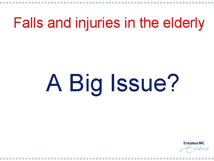  Falls and injuries in the elderly §A Big Issue? 