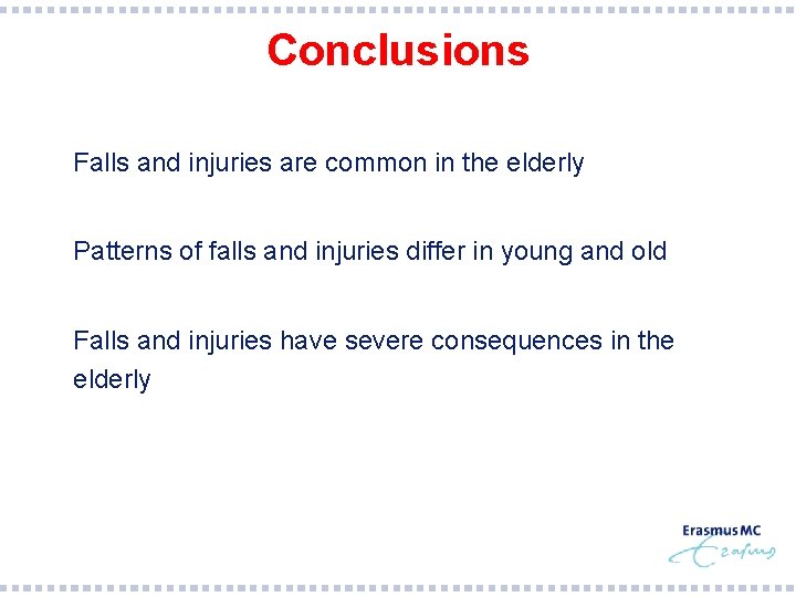 Conclusions § Falls and injuries are common in the elderly § Patterns of falls