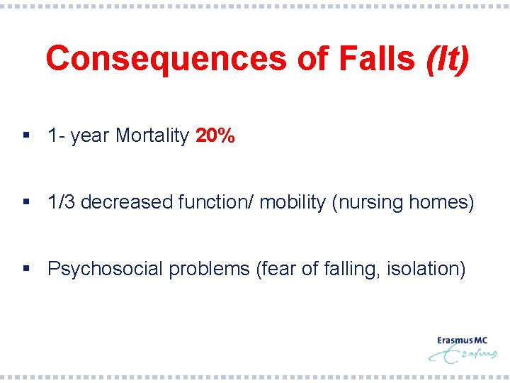 Consequences of Falls (lt) § 1 - year Mortality 20% § 1/3 decreased function/