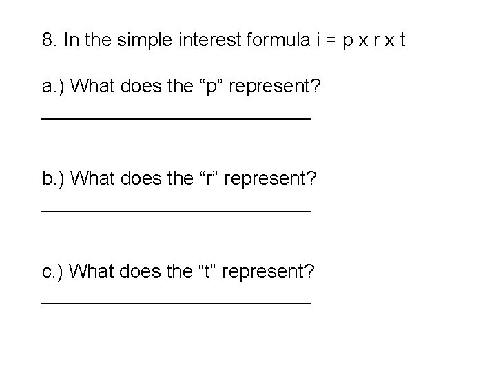 8. In the simple interest formula i = p x r x t a.