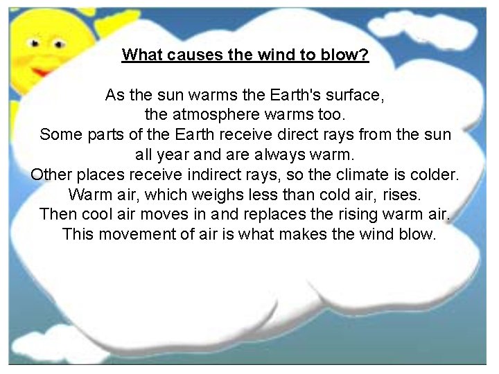 What causes the wind to blow? As the sun warms the Earth's surface, the