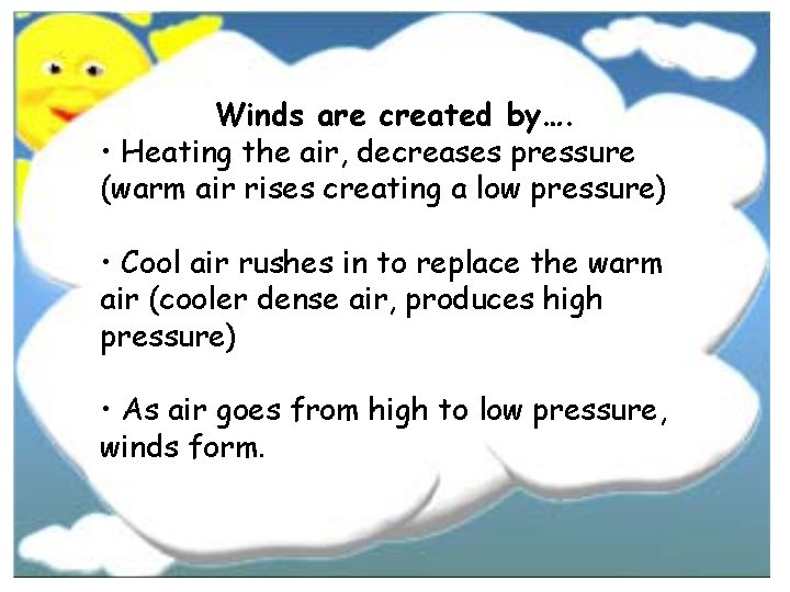 Winds are created by…. • Heating the air, decreases pressure (warm air rises creating