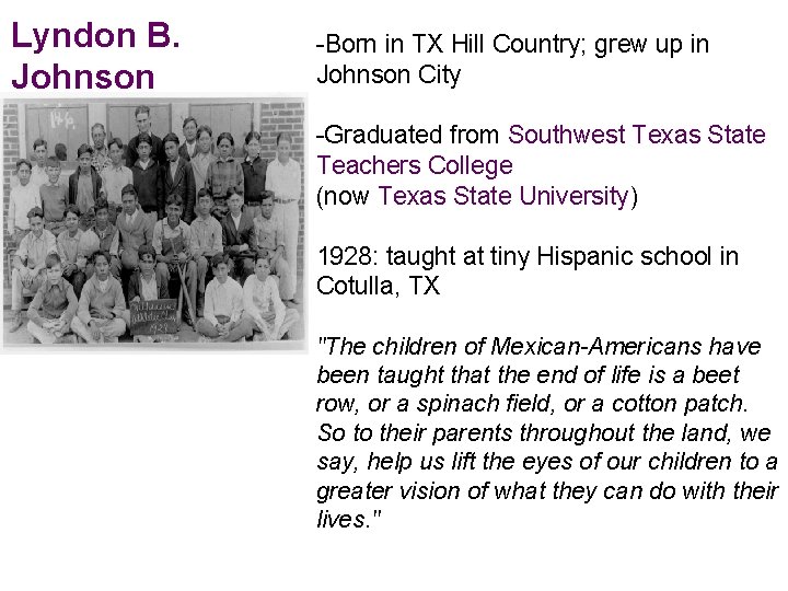 Lyndon B. Johnson -Born in TX Hill Country; grew up in Johnson City -Graduated