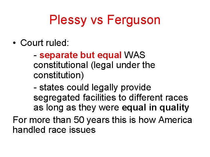 Plessy vs Ferguson • Court ruled: - separate but equal WAS constitutional (legal under