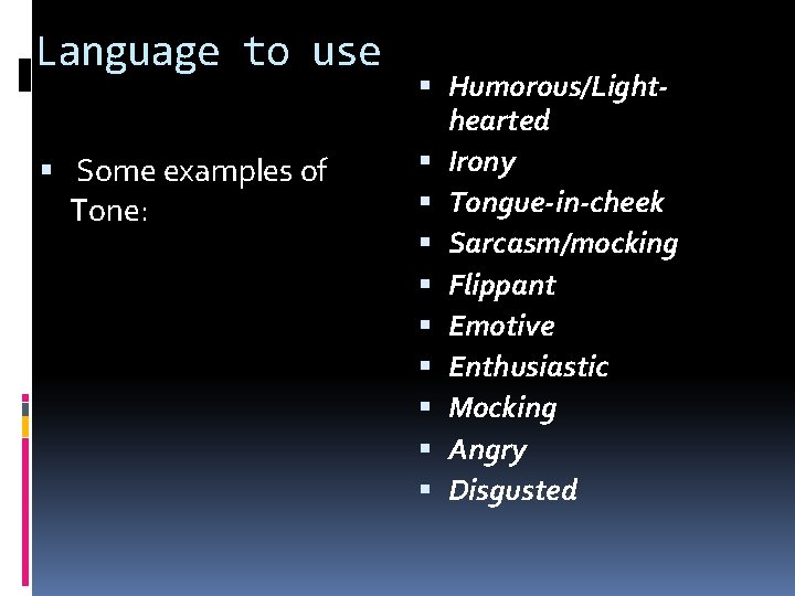 Language to use Some examples of Tone: Humorous/Lighthearted Irony Tongue-in-cheek Sarcasm/mocking Flippant Emotive Enthusiastic