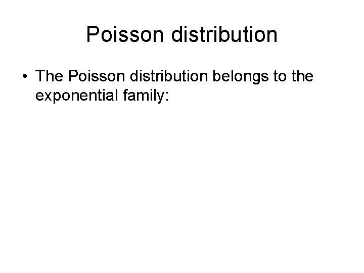 Poisson distribution • The Poisson distribution belongs to the exponential family: 