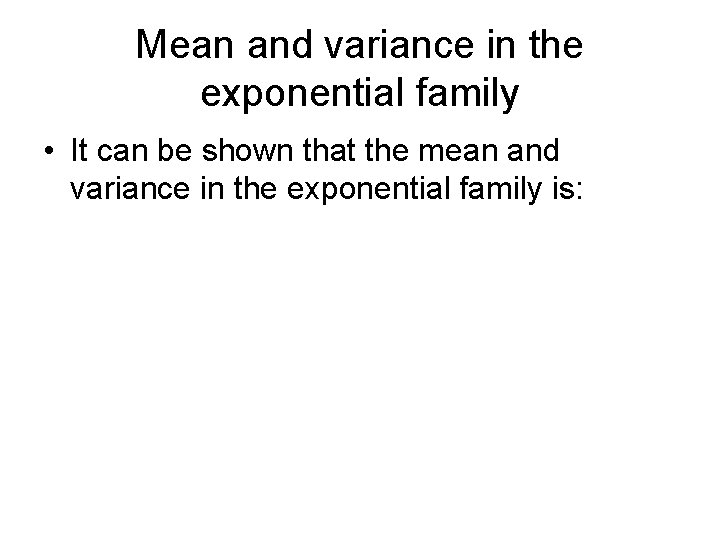 Mean and variance in the exponential family • It can be shown that the