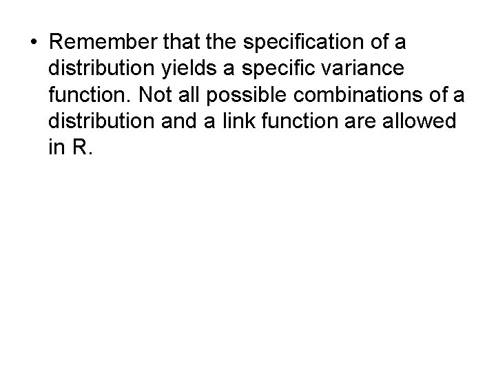  • Remember that the specification of a distribution yields a specific variance function.