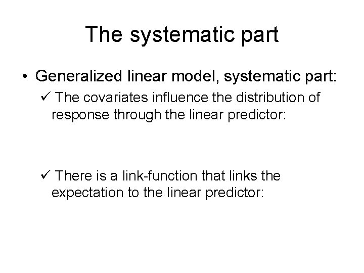 The systematic part • Generalized linear model, systematic part: ü The covariates influence the