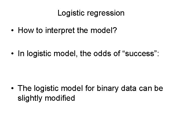 Logistic regression • How to interpret the model? • In logistic model, the odds