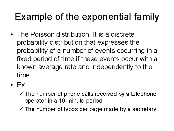 Example of the exponential family • The Poisson distribution: It is a discrete probability