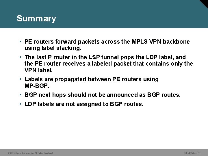 Summary • PE routers forward packets across the MPLS VPN backbone using label stacking.