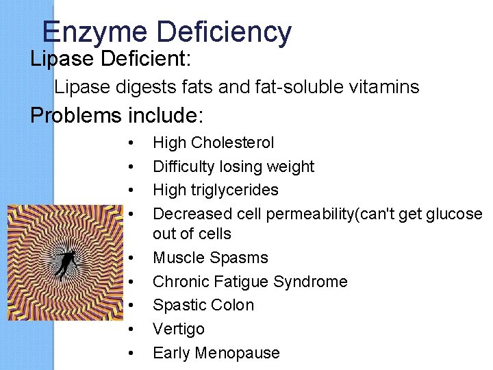 Enzyme Deficiency Lipase Deficient: Lipase digests fats and fat-soluble vitamins Problems include: • •