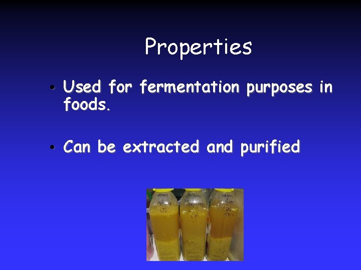 Properties • Used for fermentation purposes in foods. • Can be extracted and purified