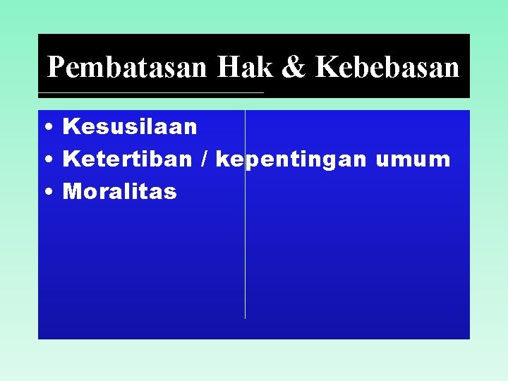 Pembatasan Hak & Kebebasan • Kesusilaan • Ketertiban / kepentingan umum • Moralitas 