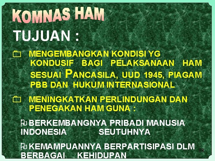 TUJUAN : MENGEMBANGKAN KONDISI YG KONDUSIF BAGI PELAKSANAAN HAM SESUAI PANCASILA, UUD 1945, PIAGAM