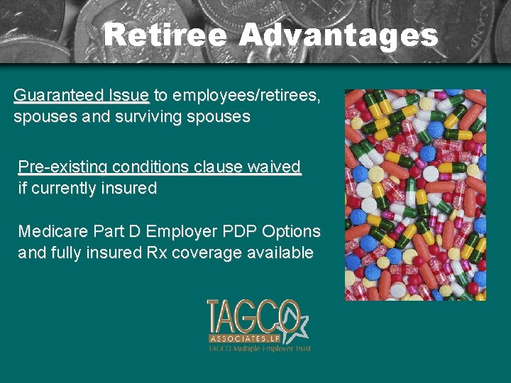 Retiree Advantages Guaranteed Issue to employees/retirees, spouses and surviving spouses Pre-existing conditions clause waived