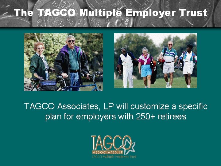 The TAGCO Multiple Employer Trust TAGCO Associates, LP will customize a specific plan for