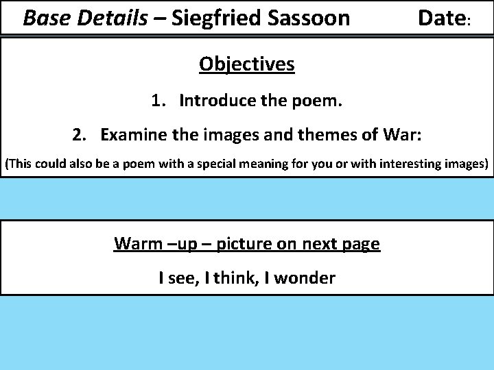 Base Details – Siegfried Sassoon Date: Objectives 1. Introduce the poem. 2. Examine the