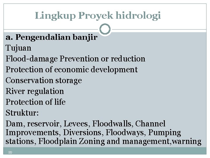 Lingkup Proyek hidrologi a. Pengendalian banjir Tujuan Flood-damage Prevention or reduction Protection of economic