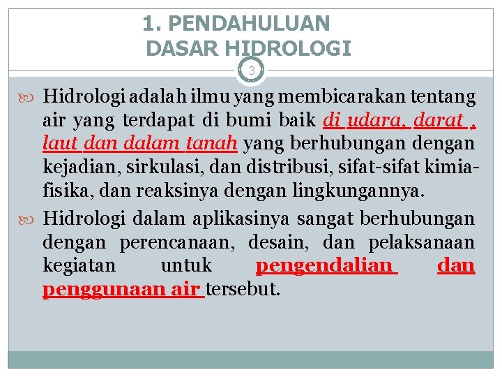 1. PENDAHULUAN DASAR HIDROLOGI 3 Hidrologi adalah ilmu yang membicarakan tentang air yang terdapat