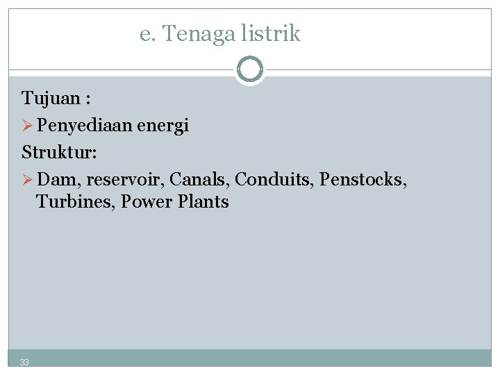 e. Tenaga listrik Tujuan : Ø Penyediaan energi Struktur: Ø Dam, reservoir, Canals, Conduits,