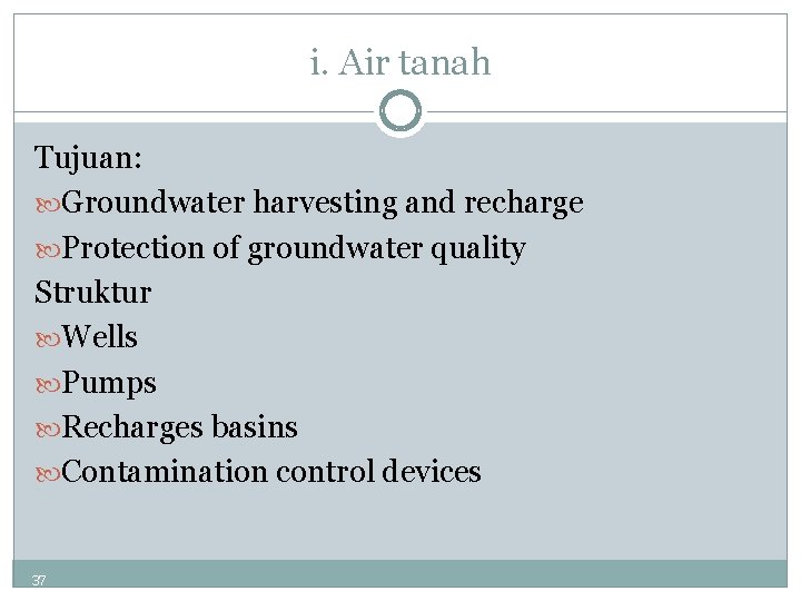 i. Air tanah Tujuan: Groundwater harvesting and recharge Protection of groundwater quality Struktur Wells