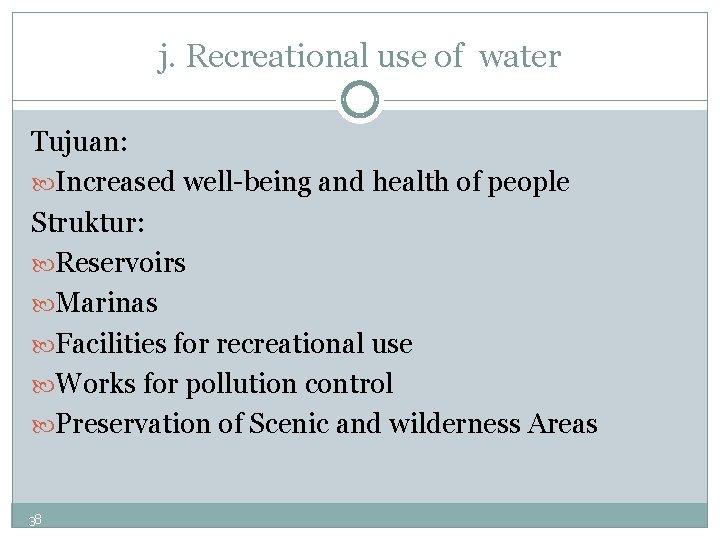 j. Recreational use of water Tujuan: Increased well-being and health of people Struktur: Reservoirs