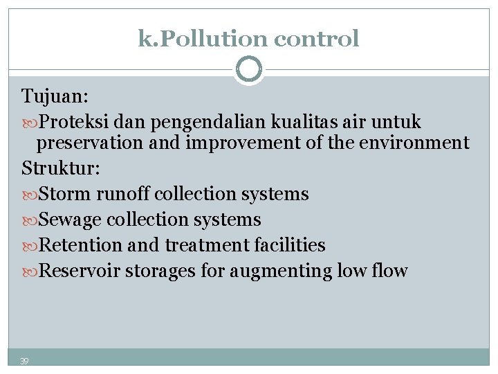 k. Pollution control Tujuan: Proteksi dan pengendalian kualitas air untuk preservation and improvement of