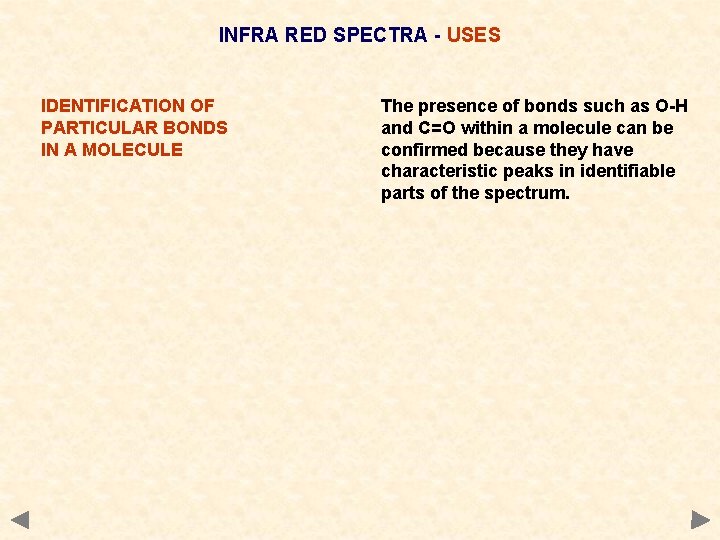 INFRA RED SPECTRA - USES IDENTIFICATION OF PARTICULAR BONDS IN A MOLECULE The presence INFRA RED SPECTRA - USES IDENTIFICATION OF PARTICULAR BONDS IN A MOLECULE The presence