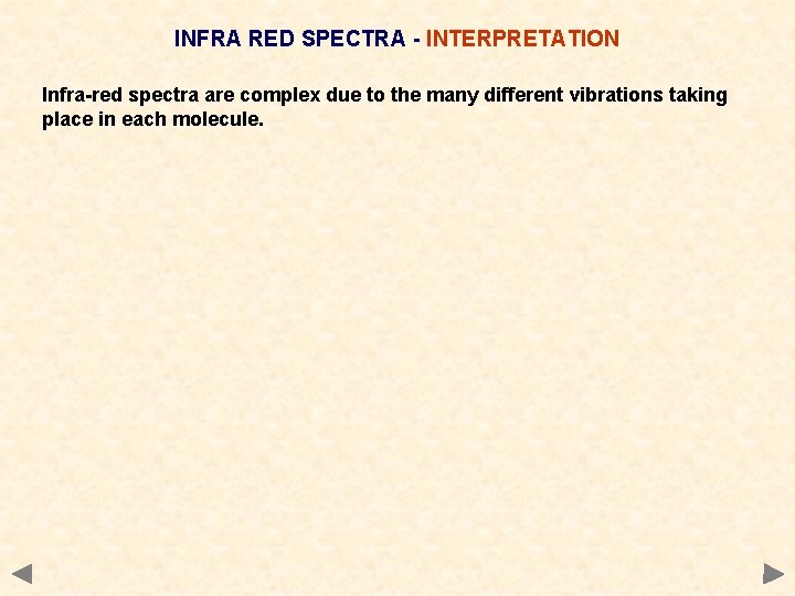 INFRA RED SPECTRA - INTERPRETATION Infra-red spectra are complex due to the many different INFRA RED SPECTRA - INTERPRETATION Infra-red spectra are complex due to the many different