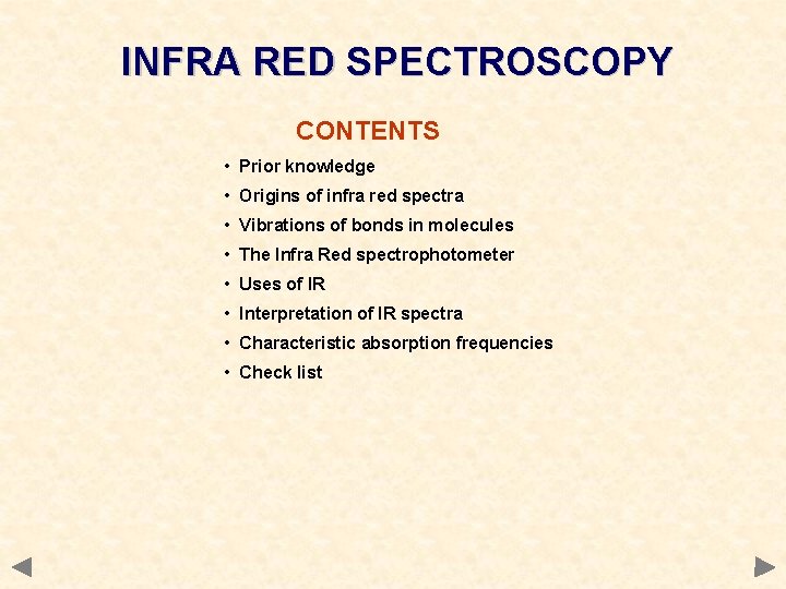 INFRA RED SPECTROSCOPY CONTENTS • Prior knowledge • Origins of infra red spectra • INFRA RED SPECTROSCOPY CONTENTS • Prior knowledge • Origins of infra red spectra •